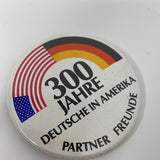 Button/pinback 300 Years German in America Partner Friend/Jahre Deutsche Amerika