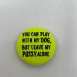 Vintage You Can Play With My Dog, But Leave My Pussy Alone Pin