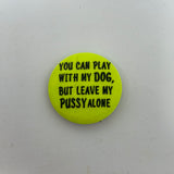 Vintage You Can Play With My Dog, But Leave My Pussy Alone Pin