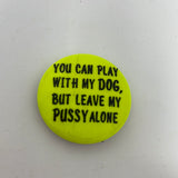 Vintage You Can Play With My Dog, But Leave My Pussy Alone Pin