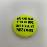 Vintage You Can Play With My Dog, But Leave My Pussy Alone Pin